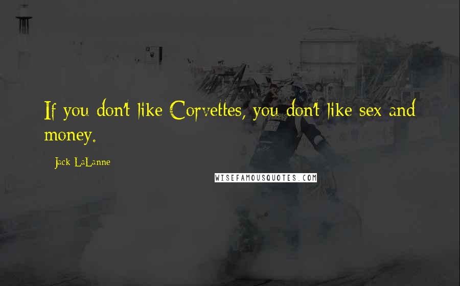 Jack LaLanne Quotes: If you don't like Corvettes, you don't like sex and money.
