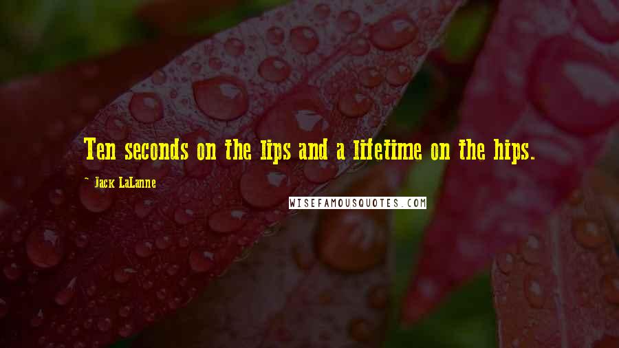 Jack LaLanne Quotes: Ten seconds on the lips and a lifetime on the hips.
