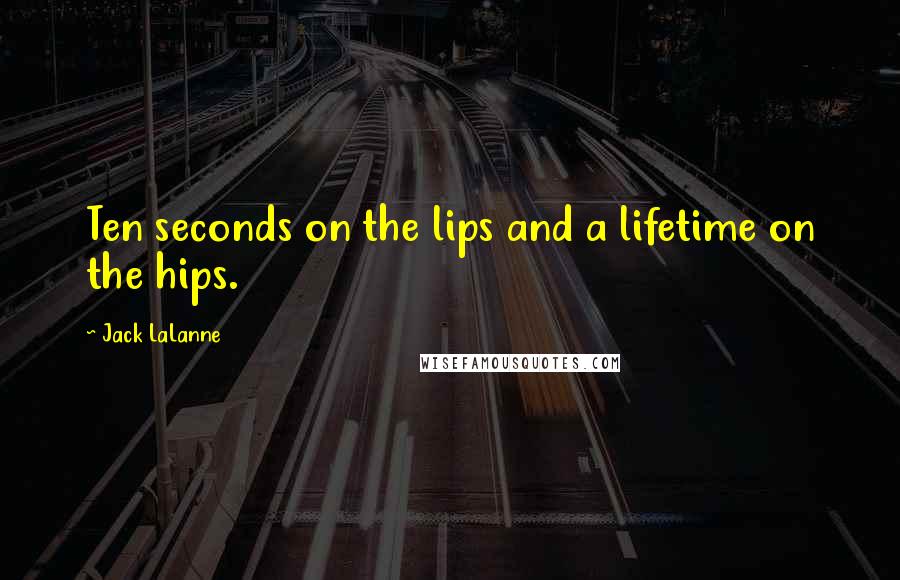 Jack LaLanne Quotes: Ten seconds on the lips and a lifetime on the hips.