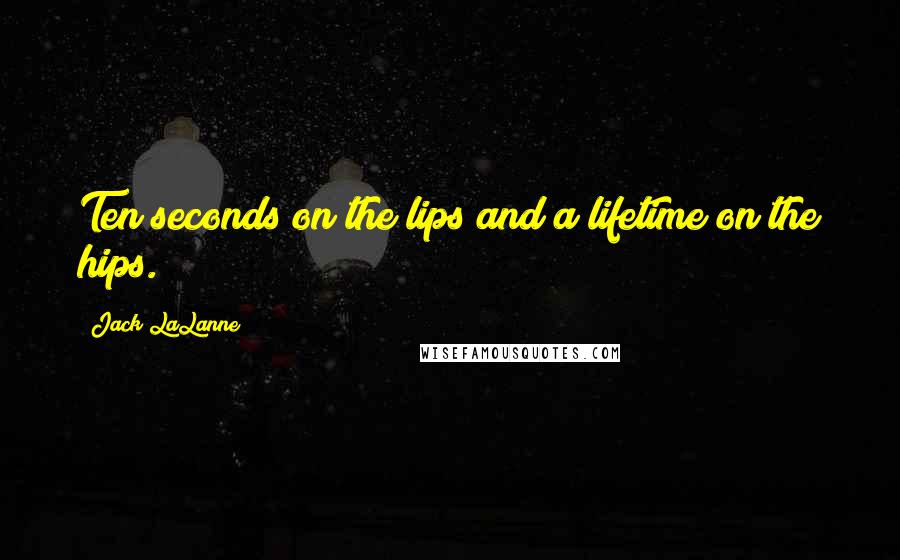 Jack LaLanne Quotes: Ten seconds on the lips and a lifetime on the hips.