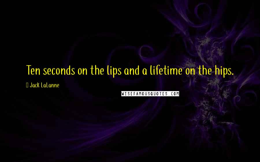 Jack LaLanne Quotes: Ten seconds on the lips and a lifetime on the hips.