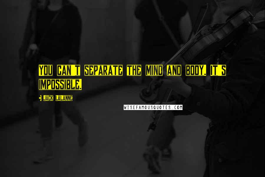 Jack LaLanne Quotes: You can't separate the mind and body. It's impossible.