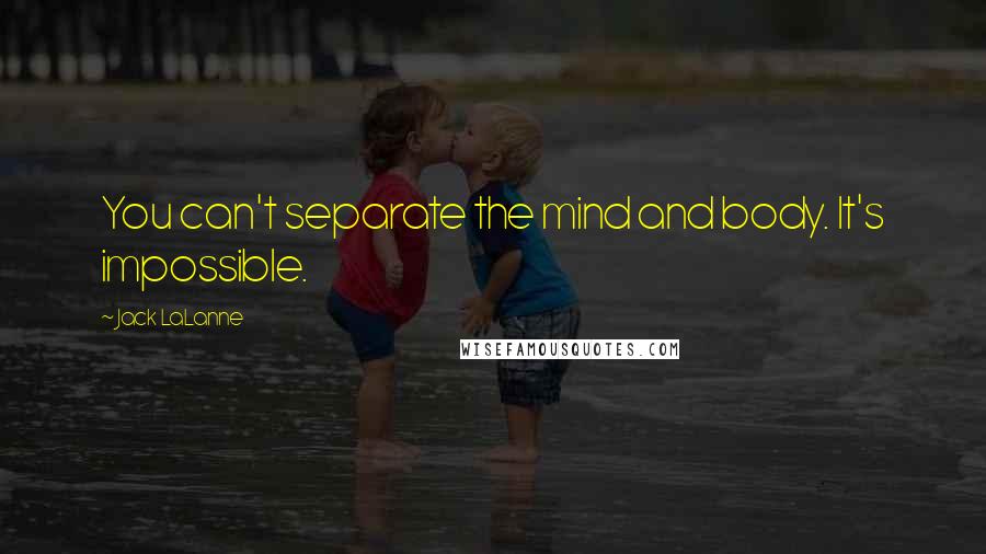 Jack LaLanne Quotes: You can't separate the mind and body. It's impossible.