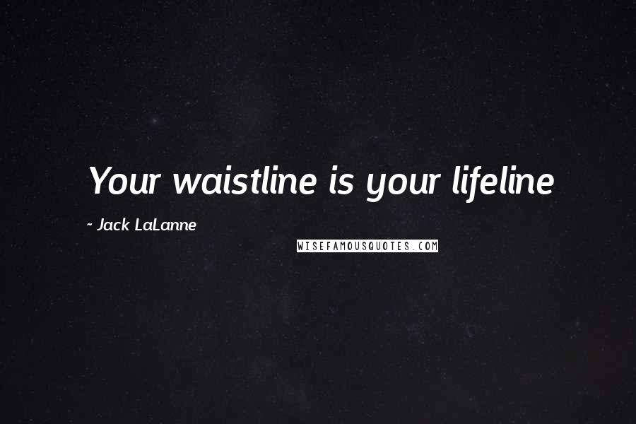 Jack LaLanne Quotes: Your waistline is your lifeline
