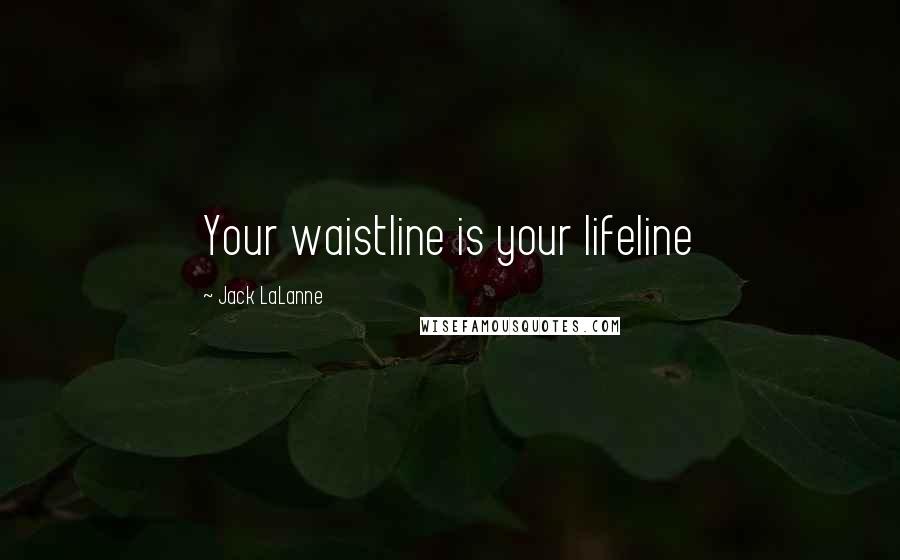 Jack LaLanne Quotes: Your waistline is your lifeline