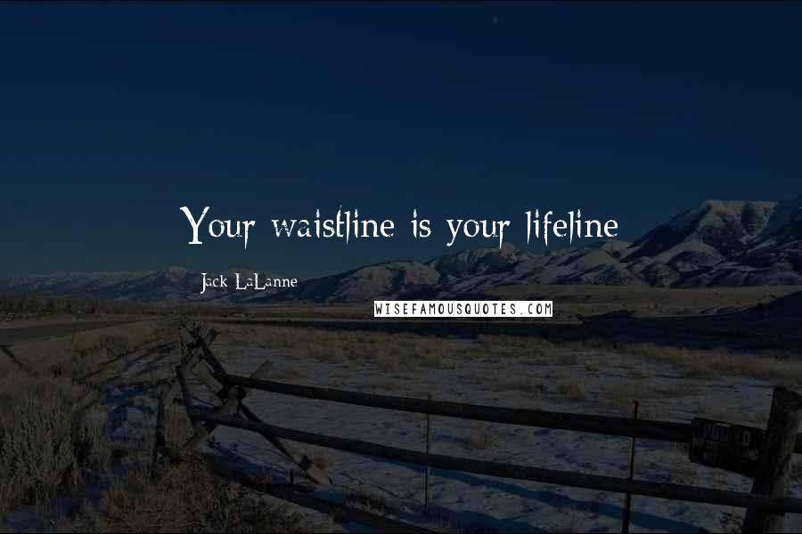 Jack LaLanne Quotes: Your waistline is your lifeline