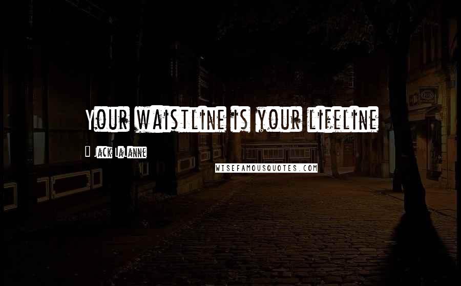 Jack LaLanne Quotes: Your waistline is your lifeline