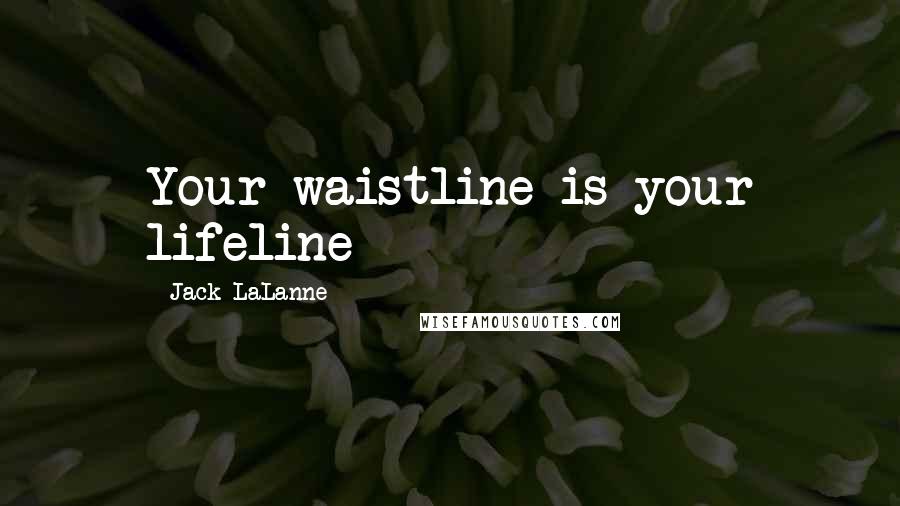 Jack LaLanne Quotes: Your waistline is your lifeline