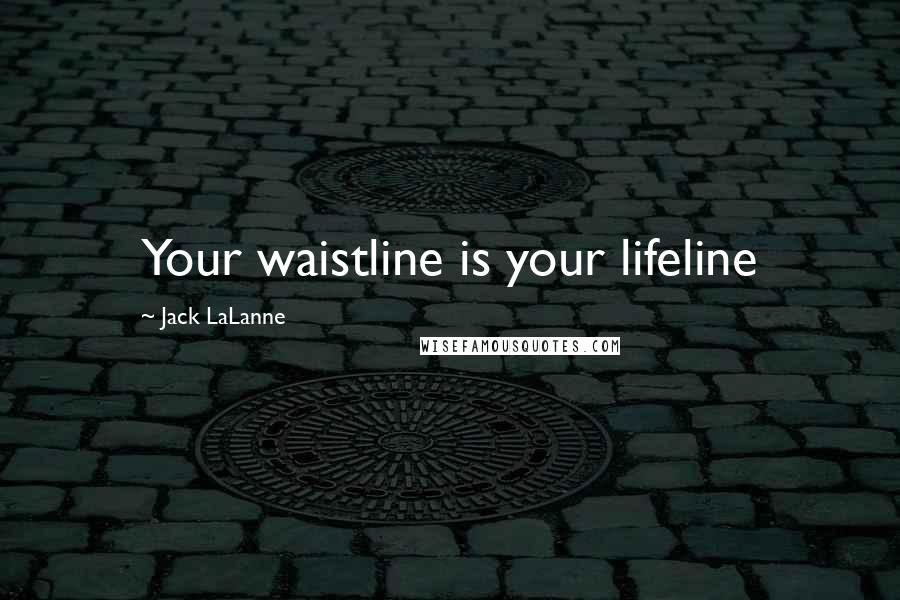 Jack LaLanne Quotes: Your waistline is your lifeline