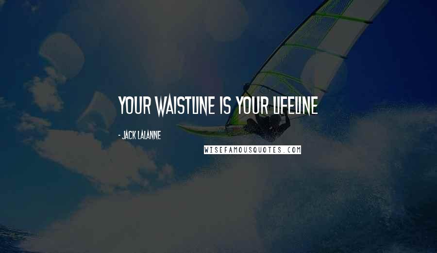 Jack LaLanne Quotes: Your waistline is your lifeline