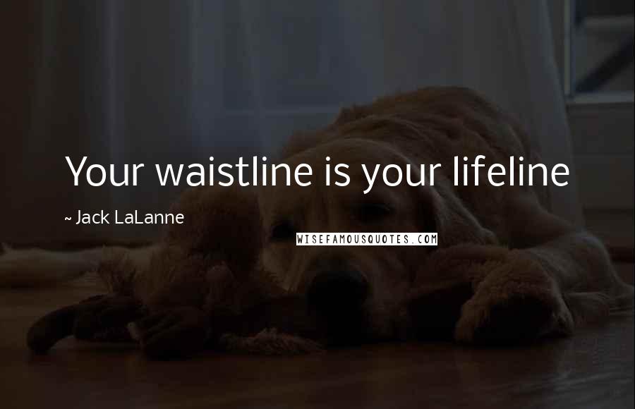 Jack LaLanne Quotes: Your waistline is your lifeline