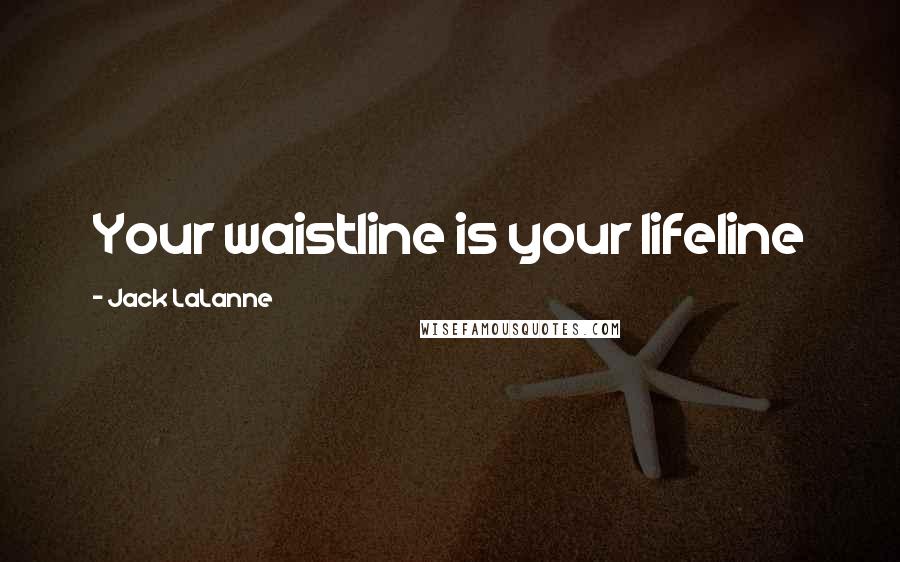 Jack LaLanne Quotes: Your waistline is your lifeline