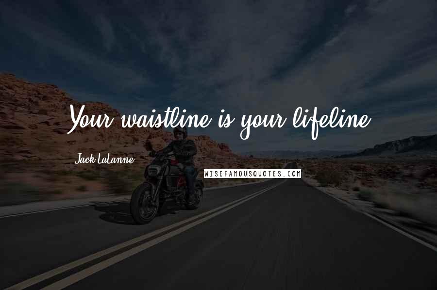 Jack LaLanne Quotes: Your waistline is your lifeline