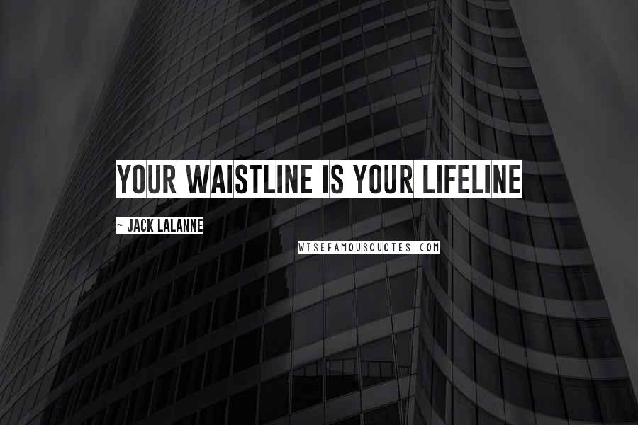 Jack LaLanne Quotes: Your waistline is your lifeline