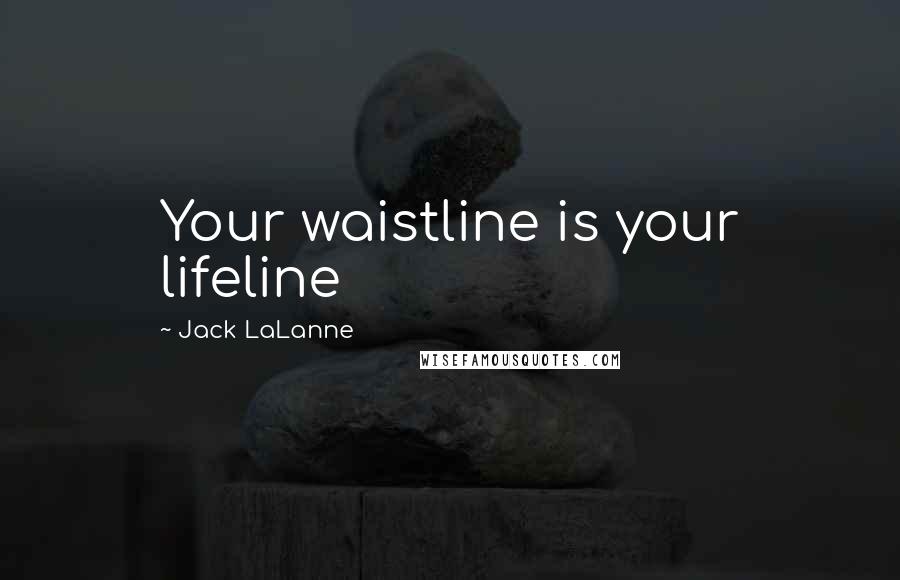 Jack LaLanne Quotes: Your waistline is your lifeline