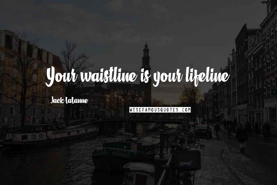 Jack LaLanne Quotes: Your waistline is your lifeline