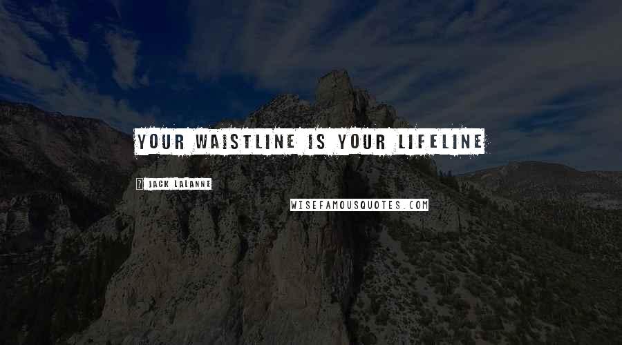 Jack LaLanne Quotes: Your waistline is your lifeline