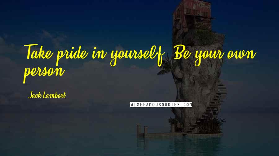 Jack Lambert Quotes: Take pride in yourself. Be your own person.