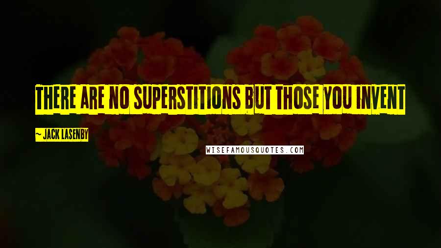 Jack Lasenby Quotes: There are no superstitions but those you invent