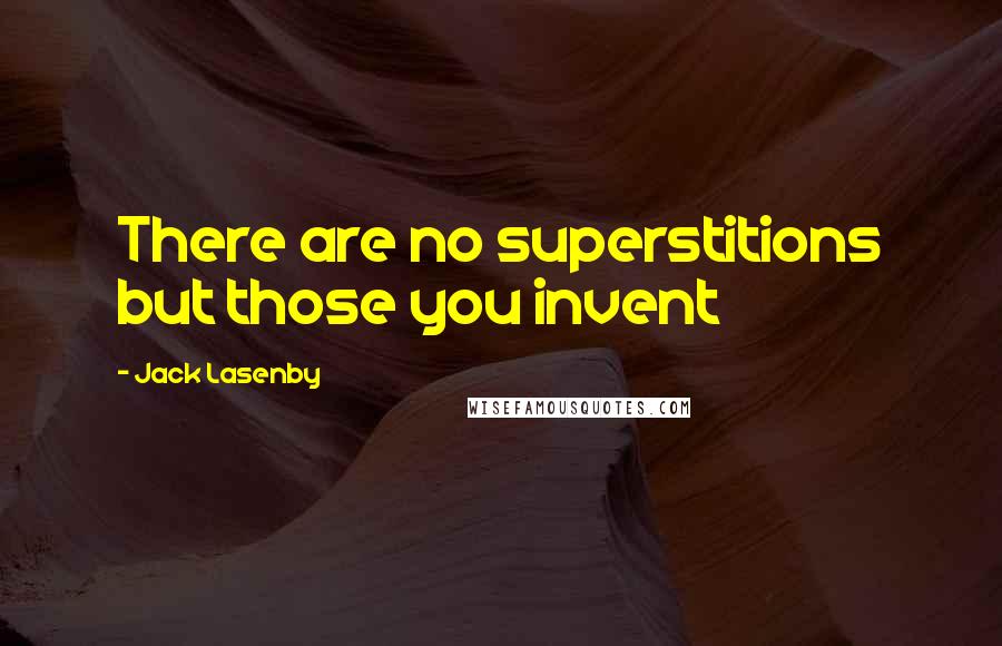 Jack Lasenby Quotes: There are no superstitions but those you invent