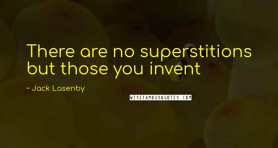 Jack Lasenby Quotes: There are no superstitions but those you invent