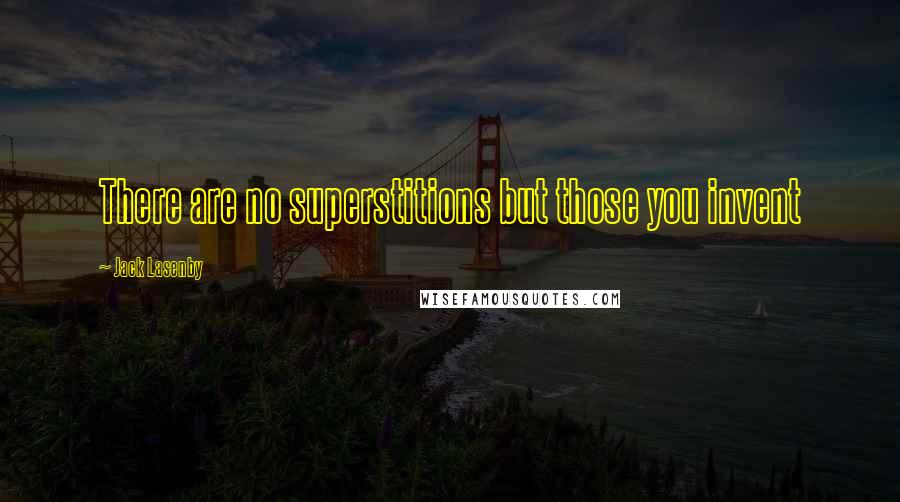 Jack Lasenby Quotes: There are no superstitions but those you invent