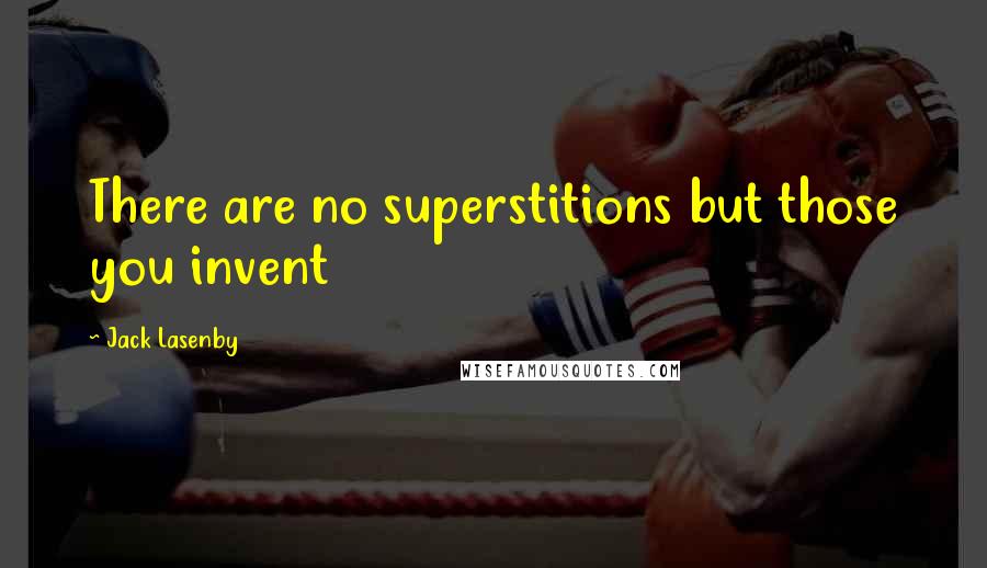 Jack Lasenby Quotes: There are no superstitions but those you invent