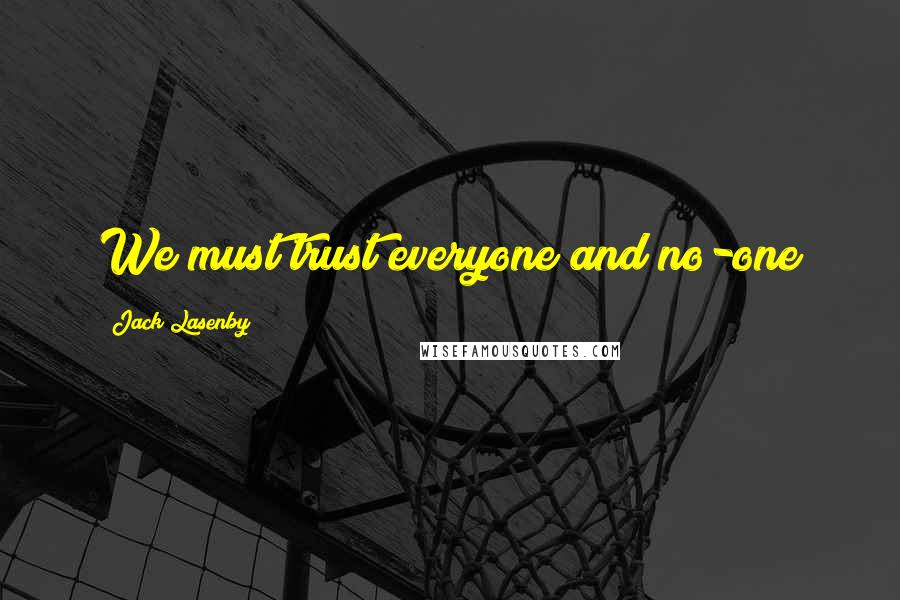 Jack Lasenby Quotes: We must trust everyone and no-one