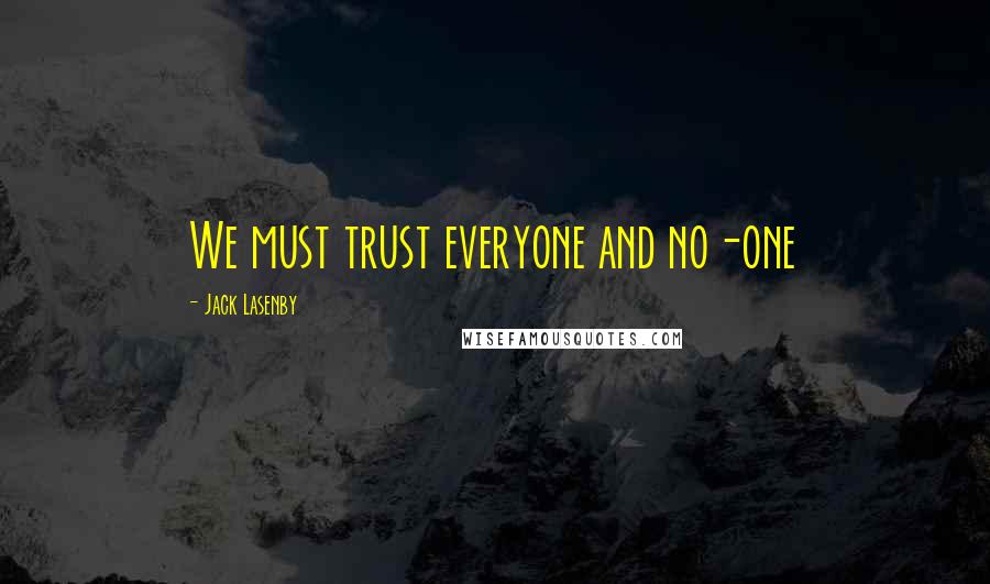 Jack Lasenby Quotes: We must trust everyone and no-one
