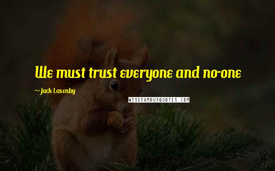 Jack Lasenby Quotes: We must trust everyone and no-one