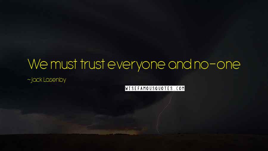 Jack Lasenby Quotes: We must trust everyone and no-one