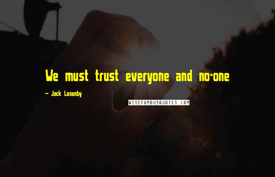 Jack Lasenby Quotes: We must trust everyone and no-one