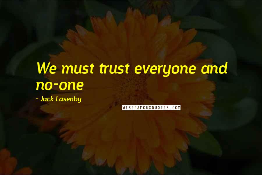 Jack Lasenby Quotes: We must trust everyone and no-one