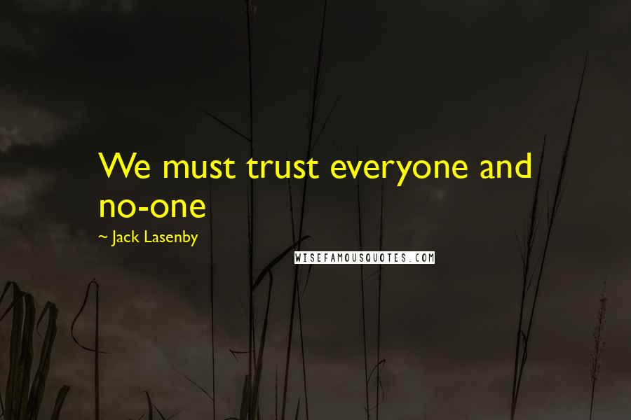 Jack Lasenby Quotes: We must trust everyone and no-one