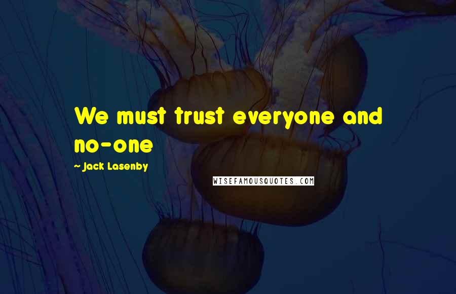 Jack Lasenby Quotes: We must trust everyone and no-one