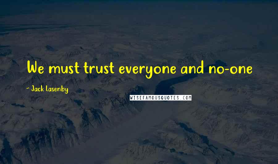 Jack Lasenby Quotes: We must trust everyone and no-one