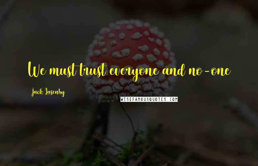 Jack Lasenby Quotes: We must trust everyone and no-one