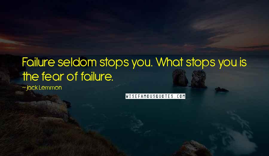 Jack Lemmon Quotes: Failure seldom stops you. What stops you is the fear of failure.