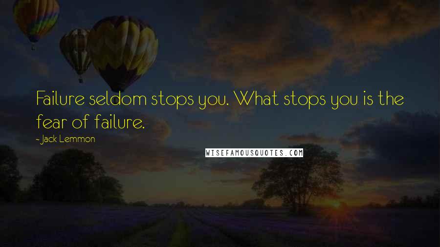 Jack Lemmon Quotes: Failure seldom stops you. What stops you is the fear of failure.