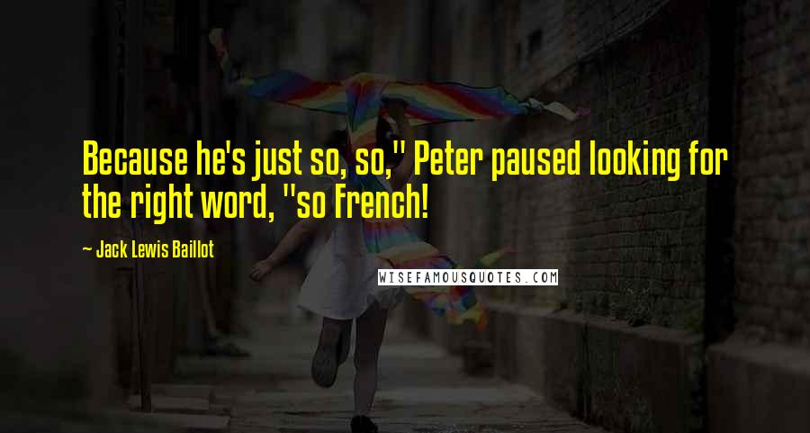 Jack Lewis Baillot Quotes: Because he's just so, so," Peter paused looking for the right word, "so French!