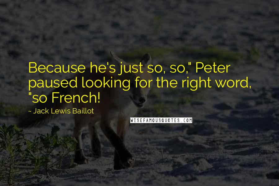 Jack Lewis Baillot Quotes: Because he's just so, so," Peter paused looking for the right word, "so French!