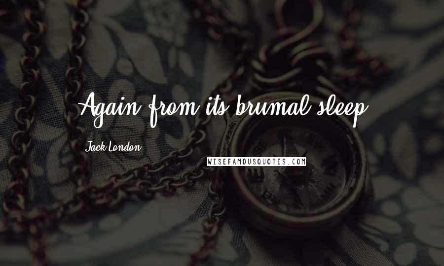 Jack London Quotes: Again from its brumal sleep