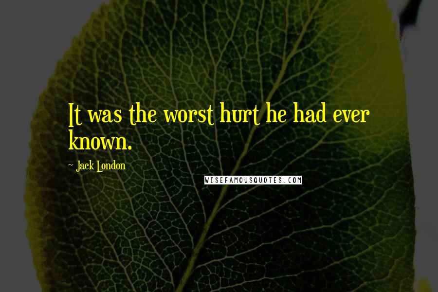 Jack London Quotes: It was the worst hurt he had ever known.