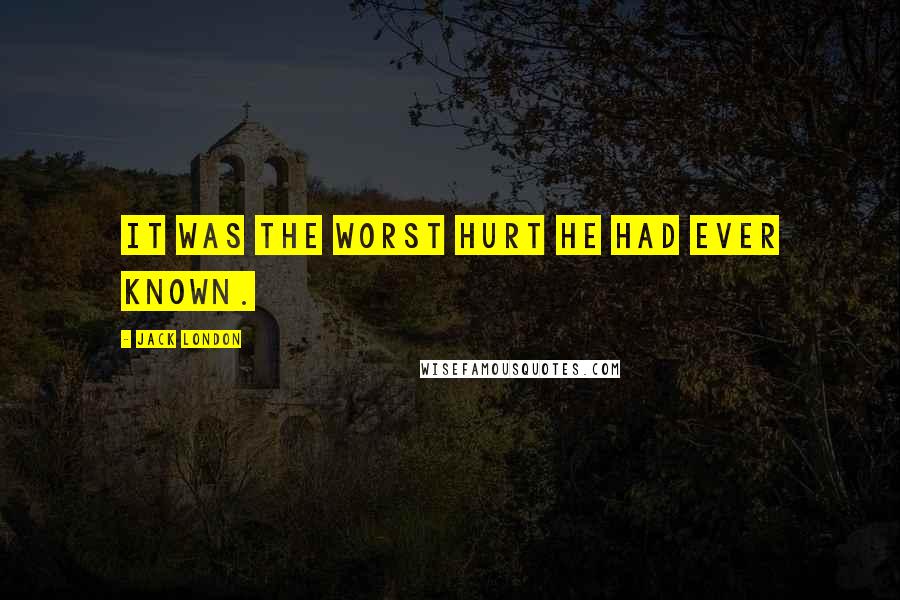 Jack London Quotes: It was the worst hurt he had ever known.