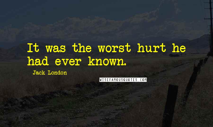 Jack London Quotes: It was the worst hurt he had ever known.