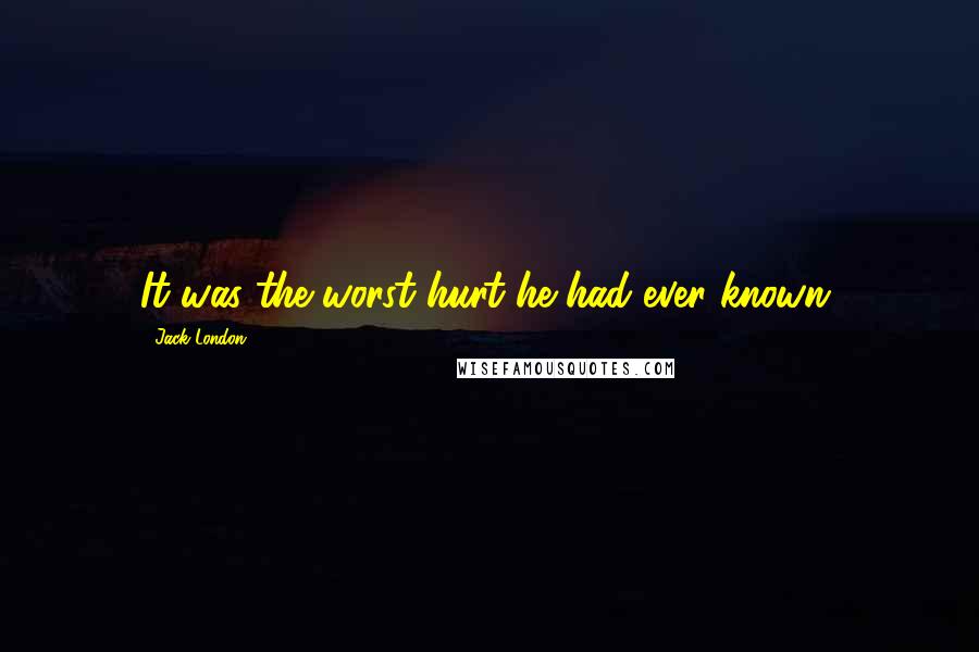 Jack London Quotes: It was the worst hurt he had ever known.