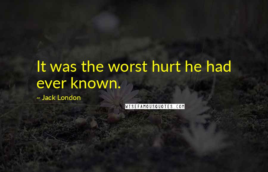 Jack London Quotes: It was the worst hurt he had ever known.