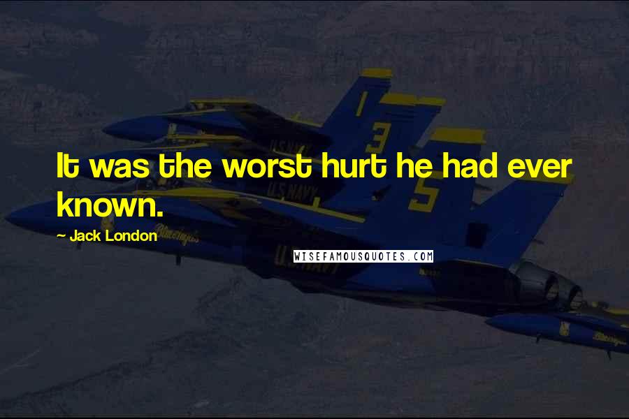 Jack London Quotes: It was the worst hurt he had ever known.