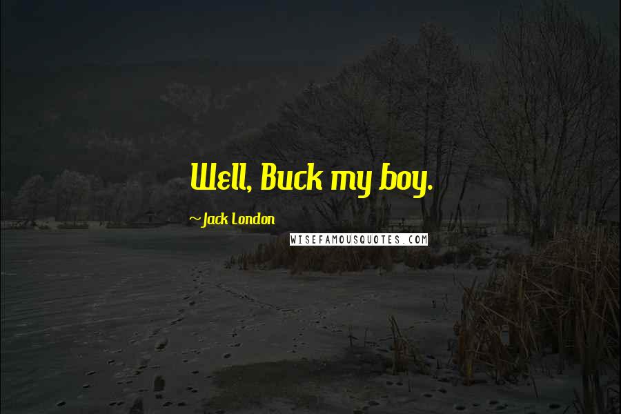 Jack London Quotes: Well, Buck my boy.
