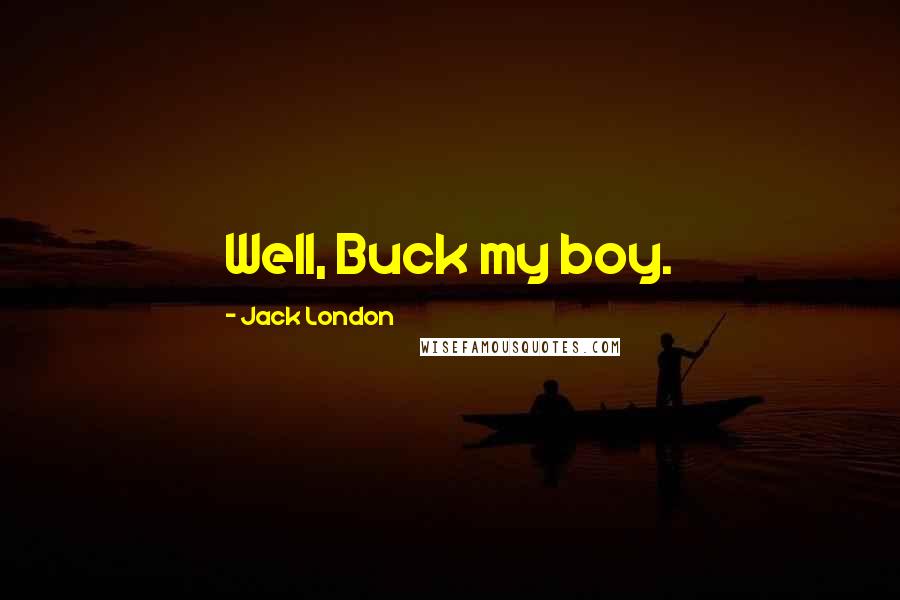 Jack London Quotes: Well, Buck my boy.